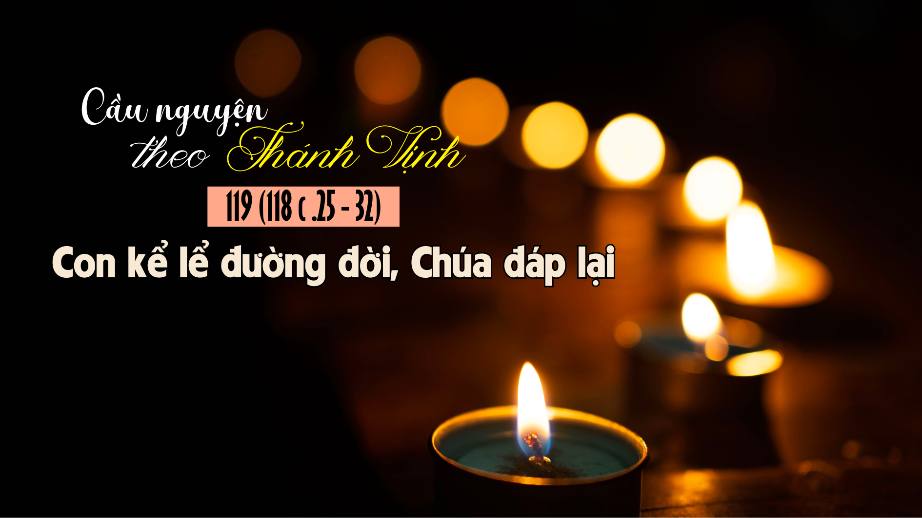 Cầu nguyện theo Thánh vịnh 119 - 4 (118 c. 25 - 32)